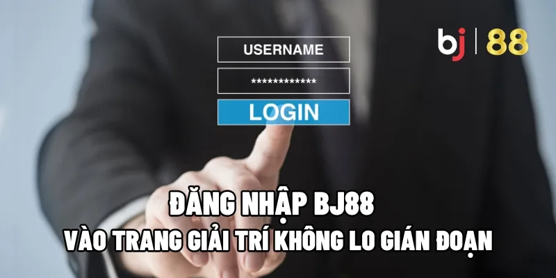 Truy cập BJ88 nhanh chóng an toàn với 3 bước