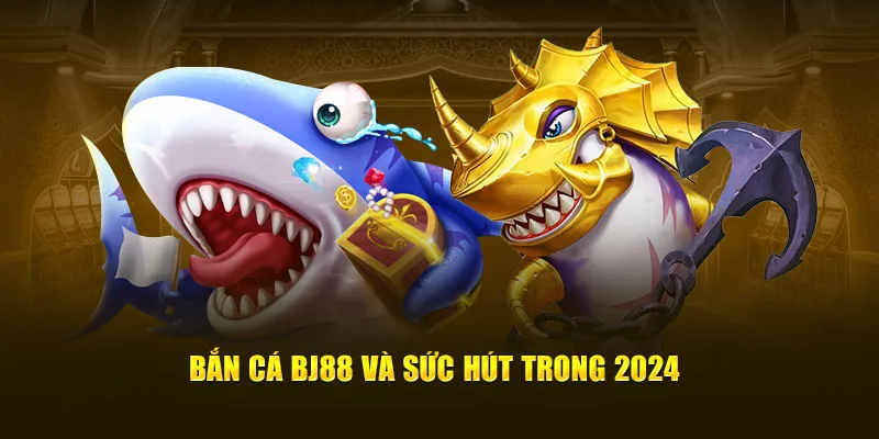 Đôi nét về sảnh bắn cá BJ88 đang gây sức hút